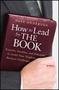 How to lead by the book: proverbs, parables, and principles to tackle your toughest business challenges