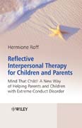 Reflective interpersonal therapy for children andparents: mind that child! A new way of helping parents and children with extreme conduct disorder