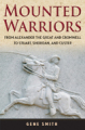 Mounted warriors: from Alexander the Great and Cromwell to Stuart, Sheridan, and Custer