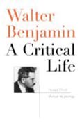 Walter Benjamin - A Critical Life