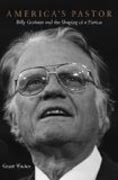 America`s Pastor - Billy Graham and the Shaping of a Nation
