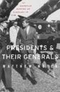 Presidents and Their Generals - An American History of Command in War