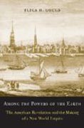 Among the Powers of the Earth - The American Revolution and the Making of a New World Empire