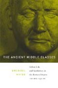 The Ancient Middle Classes - Urban Life and Aesthetics in the Roman Empire, 100 BCE-250 CE