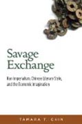 Savage Exchange - Han Imperialism, Chinese Literary Style, and the Economic Imagination