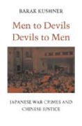 Men to Devils, Devils to Men - Japanese War Crimes and Chinese Justice