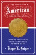 The History of American Higher Education - Learning and Culture from the Founding to World War II