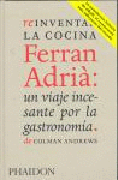 Reinventar la cocina: Ferran Adrià: un viaje incesante por la gastronomía