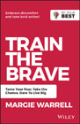 Train the Brave: Tame Your Fear, Take the Chance, Dare to Live Big