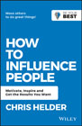 How to Influence People: Motivate, Inspire and Get the Results You Want