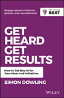 Get Heard, Get Results: How to Get Buy–In for Your Ideas and Initiatives