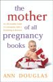 The mother of all pregnancy books: an all-canadian guide to conception, birth & everything in between
