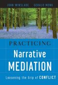 Practicing narrative mediation: loosening the grip of conflict