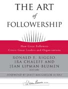 The art of followership: how great followers create great leaders and organizations
