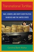 Transnational Tortillas: Race, Gender, and Shop-Floor Politics in Mexico and the United States