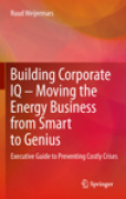 Building corporate IQ : moving the energy business from smart to genius: executive guide to preventing costly crises