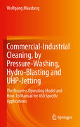 Commercial-industrial cleaning, by pressure-washing, hydro-blasting and UHP-jetting: the business operating model and how-to manual for 450 specific applications