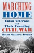 Marching Home - Union Veterans and Their Unending Civil War