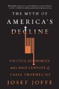 The Myth of America`s Decline - Politics, Economics, and a Half Century of False Prophecies
