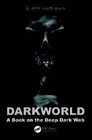 Dark World: A Book on the Deep Dark Web