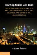 How Capitalism Was Built: The Transformation of Central and Eastern Europe, Russia, the Caucasus, and Central Asia