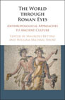 The World through Roman Eyes: Anthropological Approaches to Ancient Culture