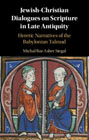 Jewish-Christian Dialogues on Scripture in Late Antiquity: Heretic Narratives of the Babylonian Talmud