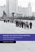 Making the Soviet Intelligentsia: Universities and Intellectual Life under Stalin and Khrushchev
