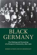 Black Germany: The Making and Unmaking of a Diaspora Community, 1884–1960