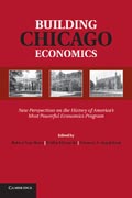 Building Chicago Economics: New Perspectives on the History of Americas Most Powerful Economics Program