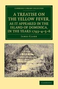 A Treatise on the Yellow Fever, as It Appeared in the Island of Dominica, in the Years 1793-4-5-6: To Which Are Added, Observations on the Bilious Remittent Fever, on Intermittents, Dysentery, and Some Other West India Diseases