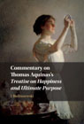 Commentary on Thomas Aquinass Treatise on Happiness and Ultimate Purpose