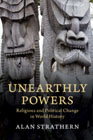 Unearthly Powers: Religious and Political Change in World History