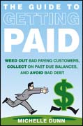 The guide to getting paid: weed-out bad paying customers, collect on past due balances, and avoid bad debt