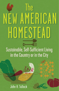 The new American homestead: sustainable, self-sufficient living in the country or in the city