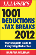 J.K. Lasser's 1001 deductions and tax breaks 2012: your complete guide to everything deductible