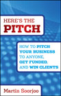 Here's the pitch: how to pitch your business to anyone, get funded, and win clients