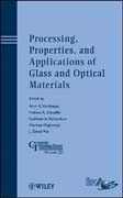 Processing, properties, and applications of glassand optical materials: ceramic transactions