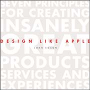 Design like Apple: seven principles for creating insanely great products, services, and experiences
