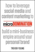 microDomination: How to leverage social media and content marketing to build a mini–business empire around your personal brand