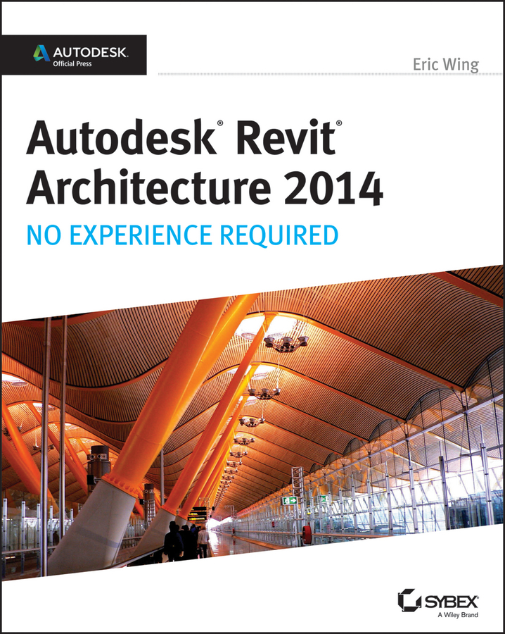 Autodesk Revit Architecture 2014: No Experience Required Autodesk Official Press
