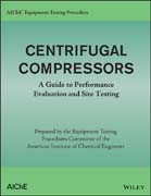 AIChE Equipment Testing Procedure - Centrifugal Compressors: A Guide to Performance Evaluation and Site Testing