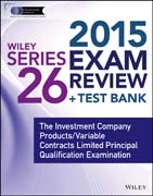 Wiley Series 26 Exam Review 2015 + Test Bank: The Investment Company Products/Variable Contracts Limited Principal Qualification Examination
