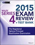 Wiley Series 4 Exam Review 2015 + Test Bank: The Registered Options Principal Qualification Examination