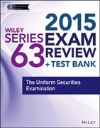 Wiley Series 63 Exam Review 2015 + Test Bank: The Uniform Securities Examination