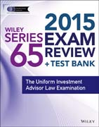 Wiley Series 65 Exam Review 2015 + Test Bank: The Uniform Investment Advisor Law Examination