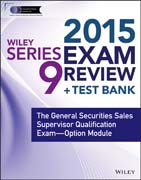 Wiley Series 9 Exam Review 2015 + Test Bank: The General Securities Sales Supervisor Qualification Examination––Option Module