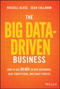 Big Data, Big Truths: How to Use Big Data to Win Customers, Beat Competitors, and Boost Profits