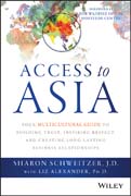 Access to Asia: Your Multicultural Guide to Building Trust, Inspiring Respect, and Creating Long–lasting Business Relationships