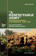 A Respectable Army: The Military Origins of the Republic, 1763–1789